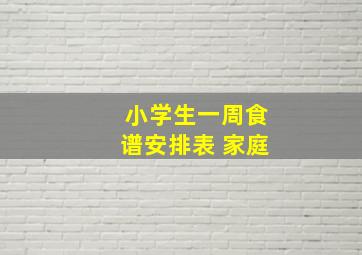 小学生一周食谱安排表 家庭